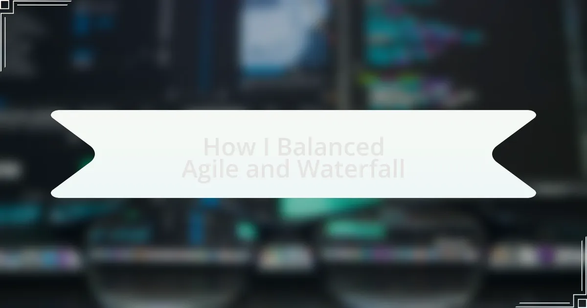 How I Balanced Agile and Waterfall