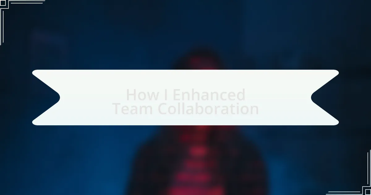 How I Enhanced Team Collaboration