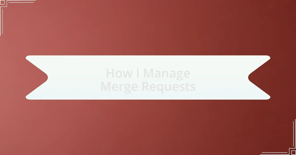 How I Manage Merge Requests