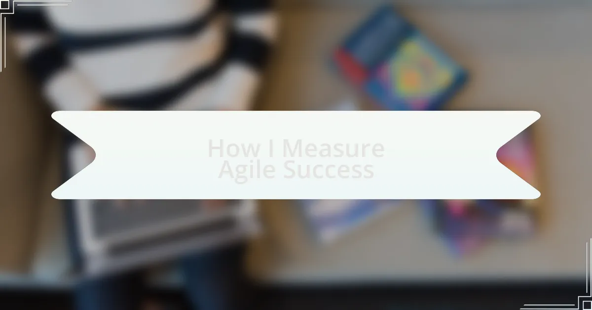 How I Measure Agile Success