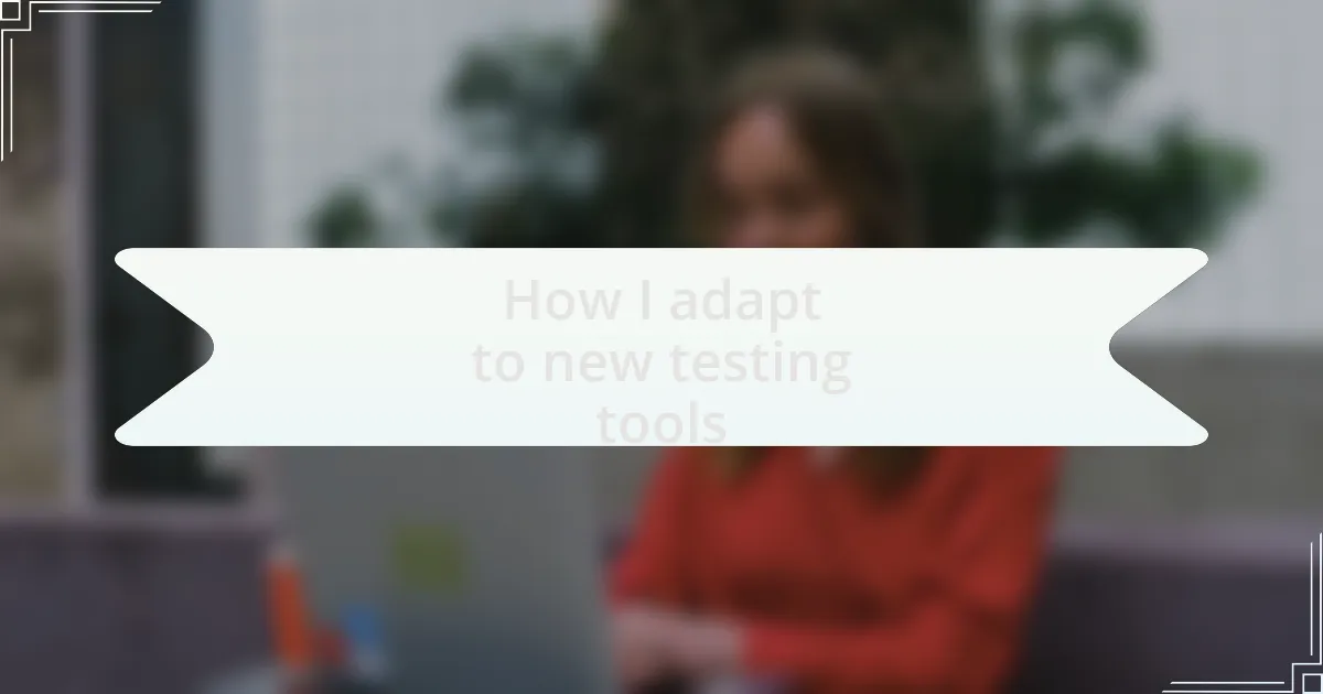 How I adapt to new testing tools