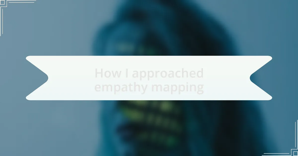 How I approached empathy mapping