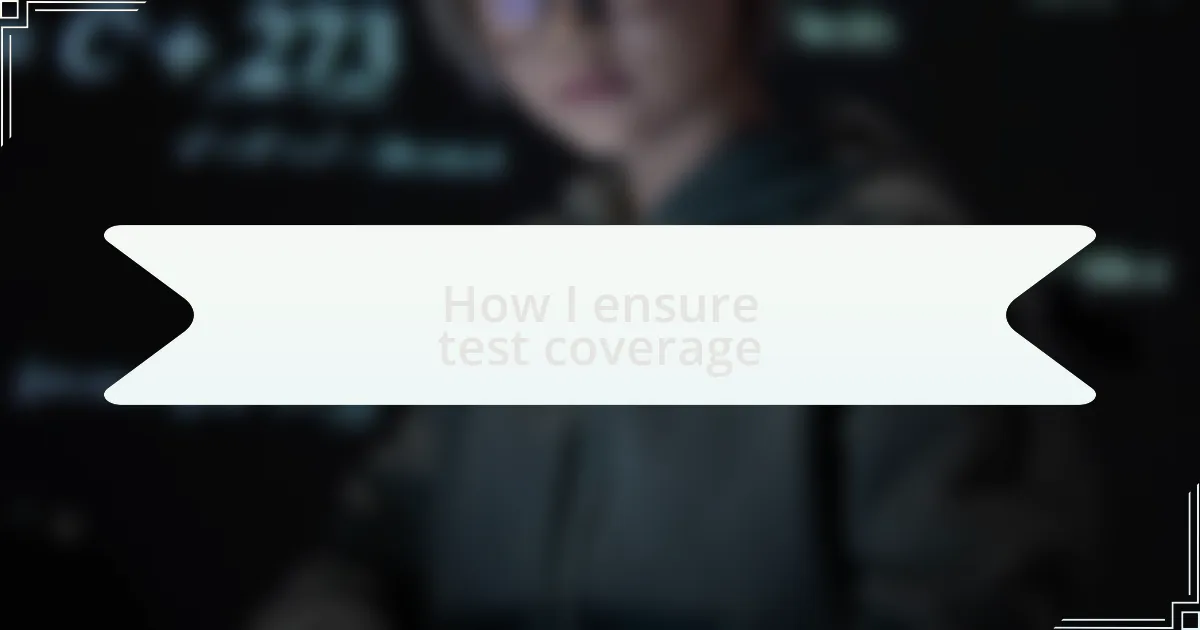 How I ensure test coverage