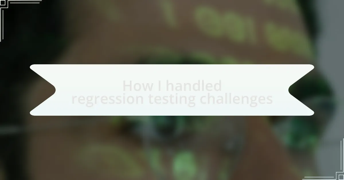 How I handled regression testing challenges