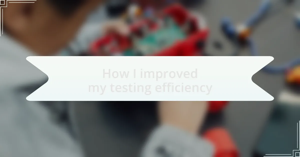 How I improved my testing efficiency