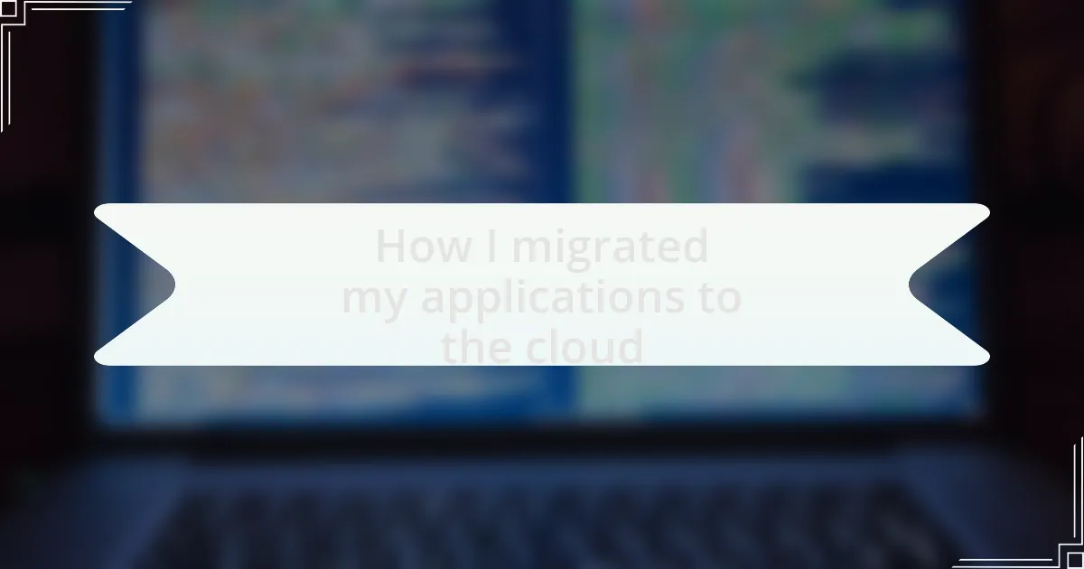 How I migrated my applications to the cloud