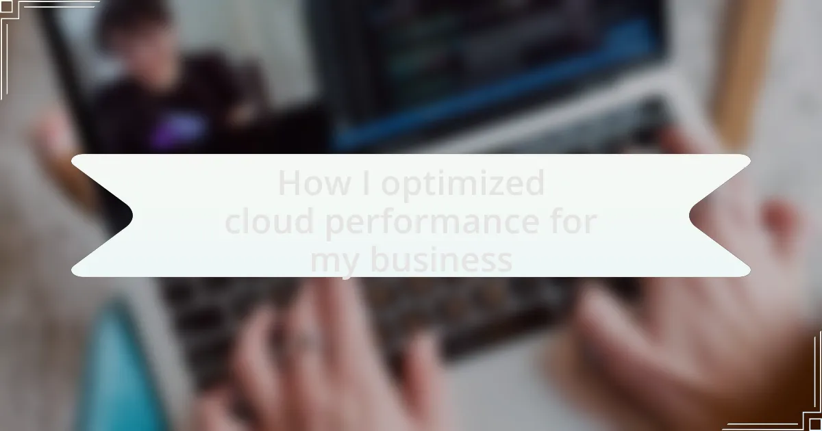 How I optimized cloud performance for my business