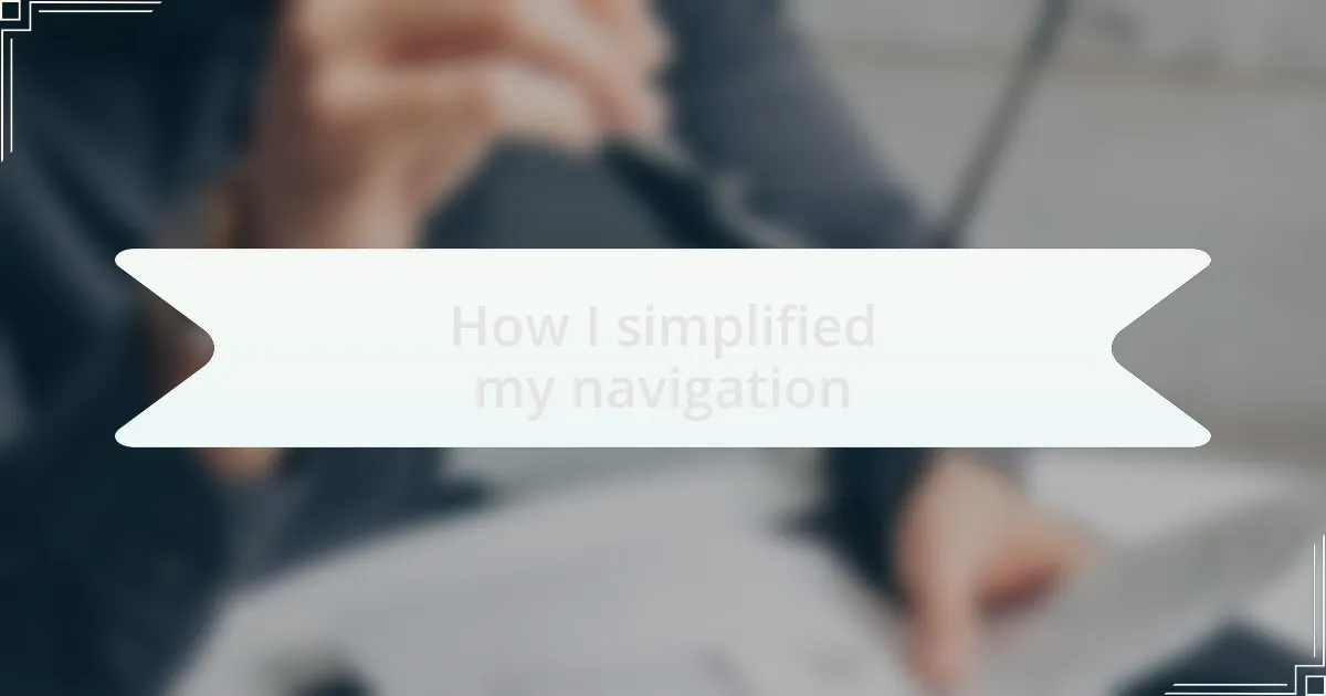 How I simplified my navigation