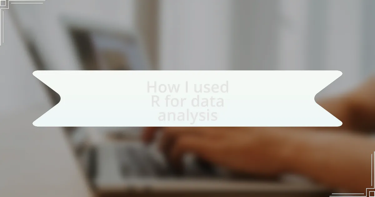 How I used R for data analysis