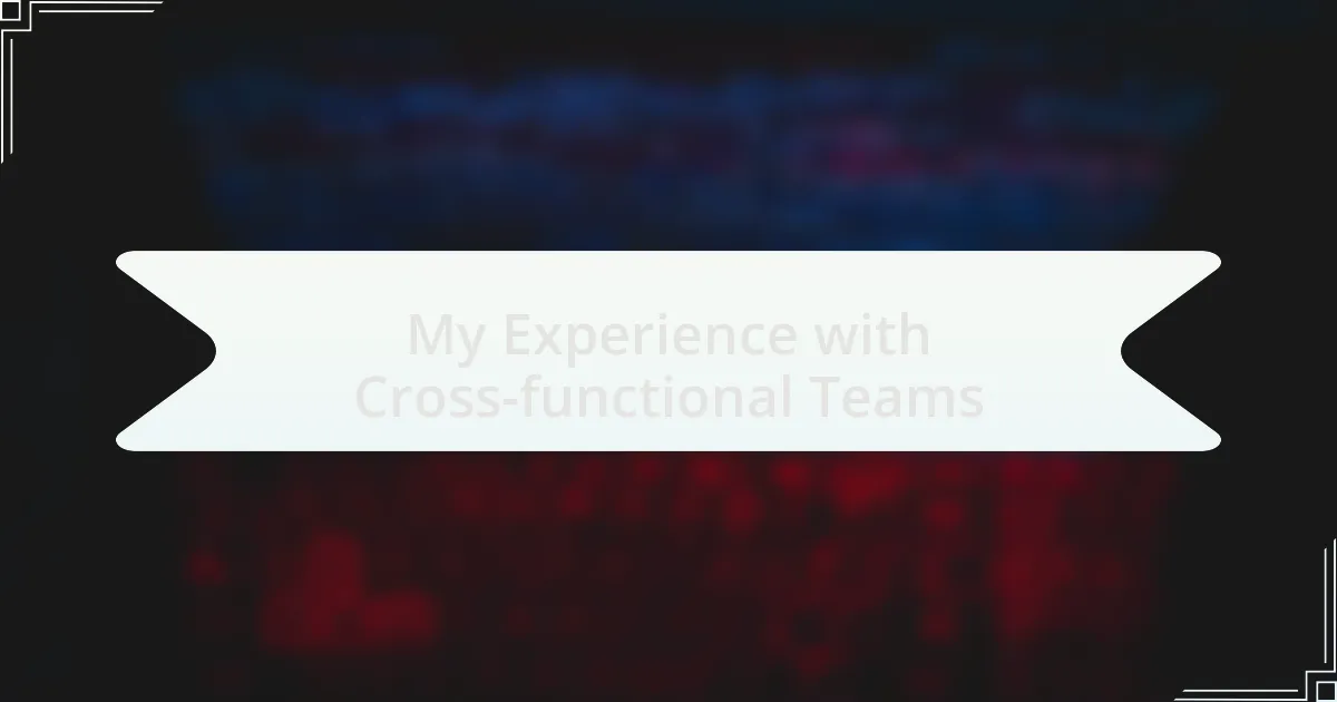 My Experience with Cross-functional Teams