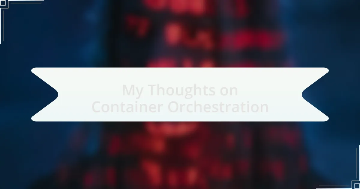 My Thoughts on Container Orchestration