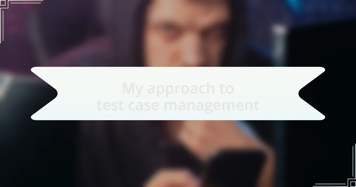 My approach to test case management
