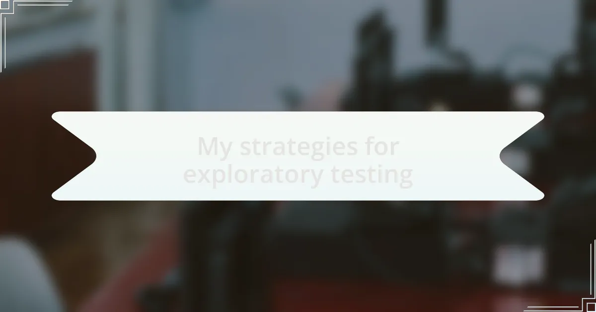 My strategies for exploratory testing