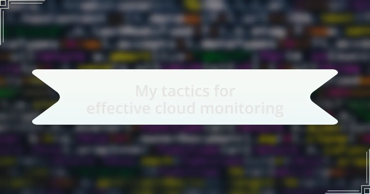 My tactics for effective cloud monitoring