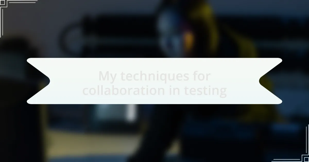 My techniques for collaboration in testing