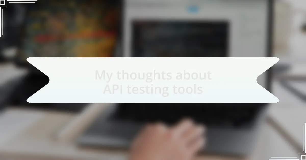 My thoughts about API testing tools