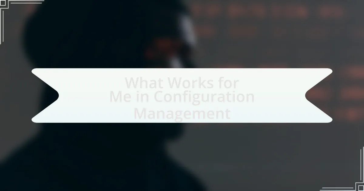 What Works for Me in Configuration Management